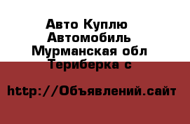 Авто Куплю - Автомобиль. Мурманская обл.,Териберка с.